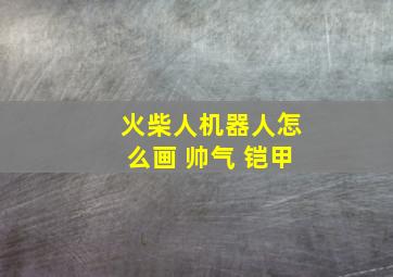 火柴人机器人怎么画 帅气 铠甲